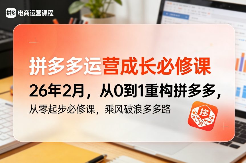 拼多多运营成长必修课26年2月，从0到1重构拼多多，从零起步必修课，乘风破浪多多路|中创学习社