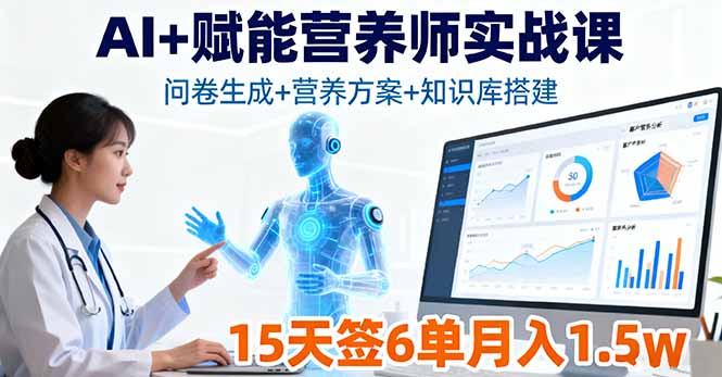 AI+赋能营养师实战课，问卷生成+营养方案+知识库搭建，15天签6单月入1.5w|YX网创