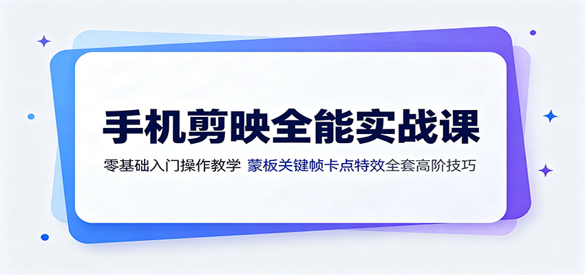 手机剪映全能实战课：零基础入门操作教学，蒙版关键帧卡点特效全套高阶技巧 - 觅资源