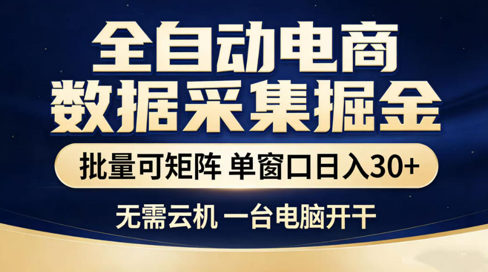 全自动电商数据采集掘金，批量可矩阵单窗口日入30+，无需云机一台电脑开干【揭秘】 - 觅资源