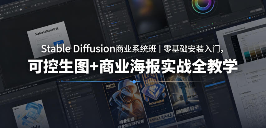 Stable Diffusion商业系统班｜零基础安装入门，可控生图+商业海报实战全教学 - 觅资源