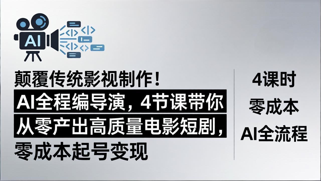 颠覆传统影视制作！AI全程编导演，4节课带你从零产出高质量电影短剧，零成本起号变现 - 觅资源