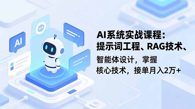 AI系统实战课程，提示词工程、RAG技术、智能体设计，掌握核心技术，接单月入2万+|YX网创