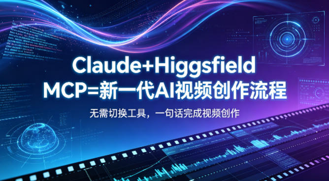 Claude+Higgsfield MCP=新一代AI视频创作流程，不需要切换工具，一句话就能完成视频创作 - 觅资源