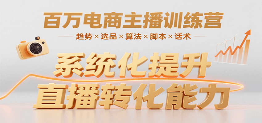 百万电商主播训练营，涵盖趋势/选品/算法/脚本/话术，提升转化能力|YX网创