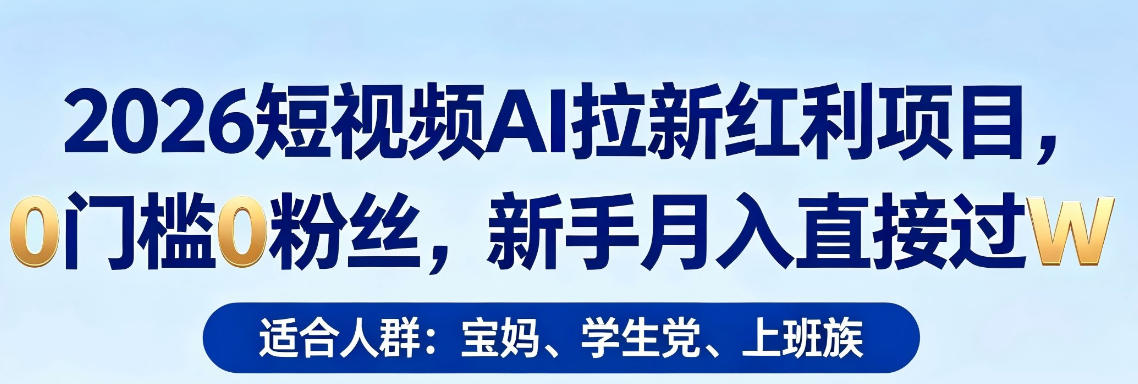 2026短视频AI拉新红利项目，0门槛0粉丝，新手月入直接过1W - 觅资源