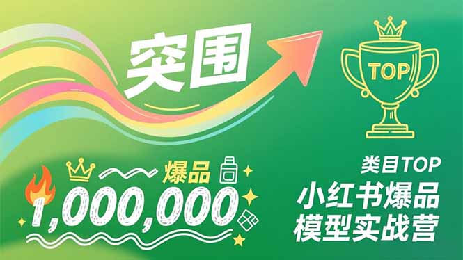 小红书爆品模型实战营，从新品突围到成为类目TOP，可复制路径，打造多个营收百万级爆品|YX网创