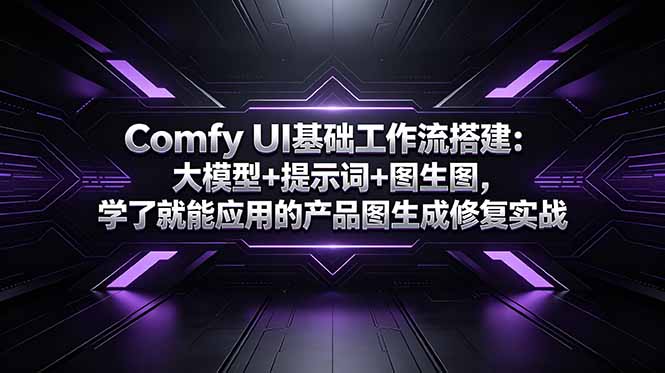 Comfy UI基础工作流搭建：大模型+提示词+图生图，学了就能应用的产品图生成修复实战 - 觅资源