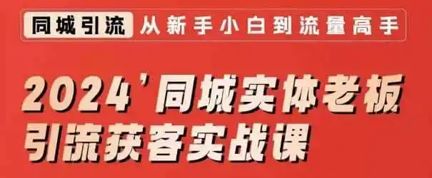 2024同城实体老板引流获客实战课,同城短视频·同城直播·实体店投放·问题答疑