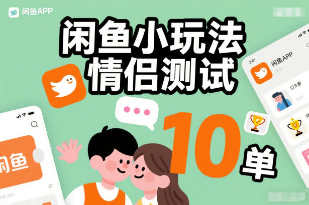 闲鱼小玩法情侣测试，操作简单，没有成本，每天10单|YX网创