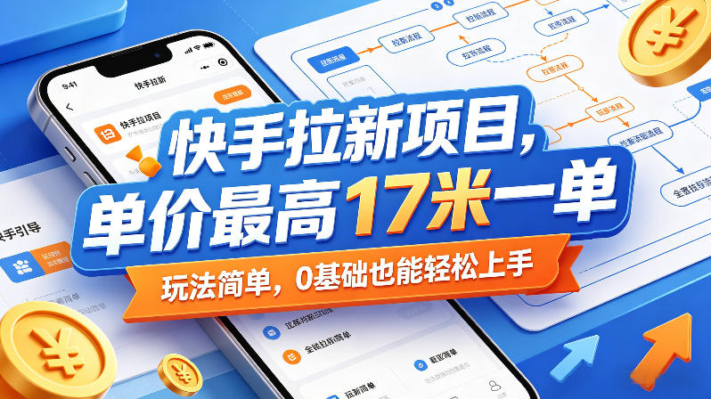 快手拉新项目，单价最高17米一单，玩法简单，0基础也能轻松上手(更新0511) - 觅资源