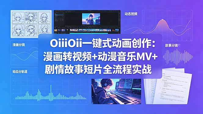 OiiOii一键式动画创作：漫画转视频+动漫音乐MV+剧情故事短片全流程实战 - 觅资源