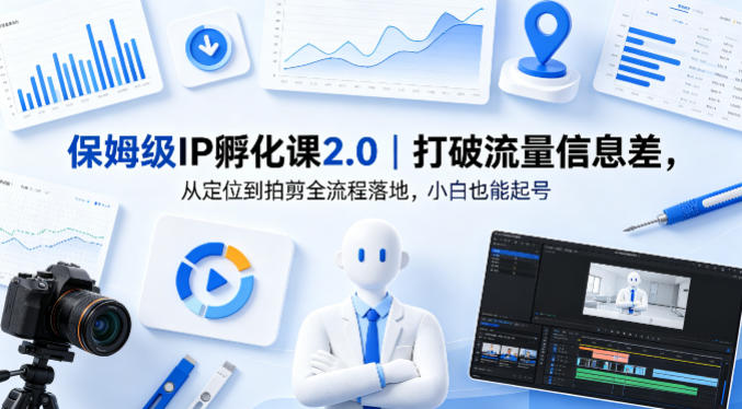 保姆级IP孵化课2.0｜打破流量信息差，从定位到拍剪全流程落地，小白也能起号 - 觅资源