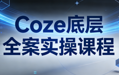 华仔·Coze底层全案实操课程(更新) - 觅资源