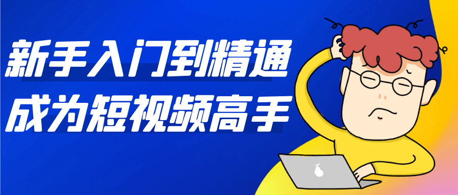 新手入门到精通成为短视频高手 - 觅资源