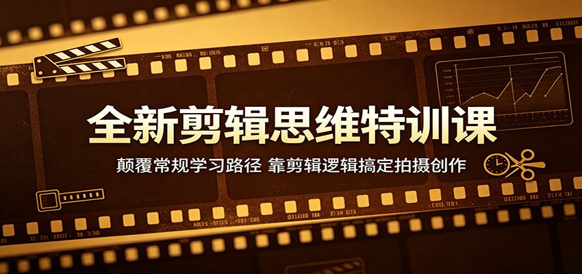 全新剪辑思维特训课：颠覆常规学习路径，靠剪辑逻辑搞定拍摄创作 - 觅资源