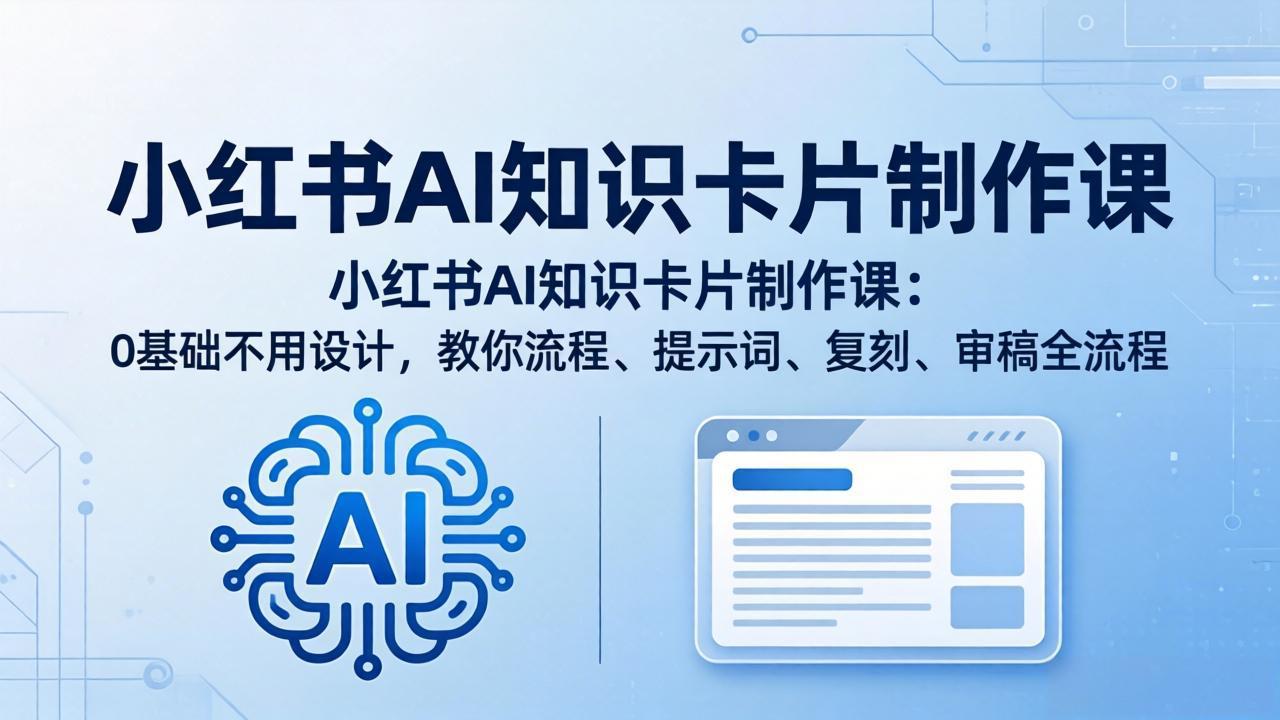 小红书AI知识卡片制作课：0基础不用设计，教你流程、提示词、复刻、审稿全流程 - 觅资源