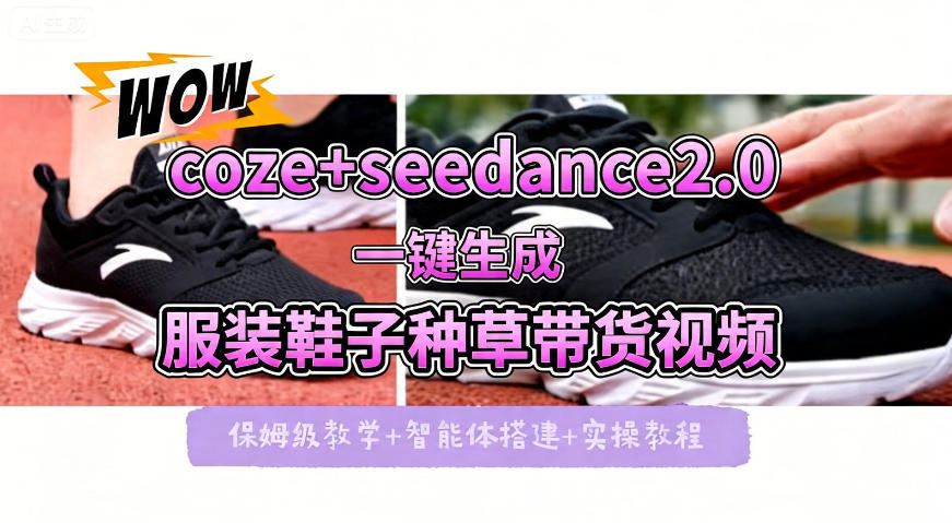 coze+即梦seedance2.0一键生成服装鞋子带货种草视频！全流程保姆级教学 - 觅资源