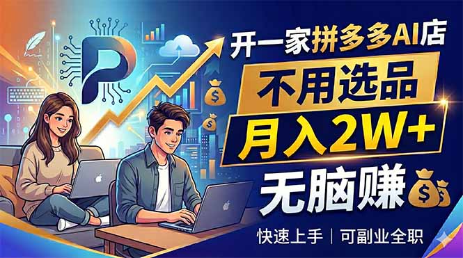 开一家拼多多AI店，不用选品，月入2W+，无脑赚，可副业全职 - 觅资源