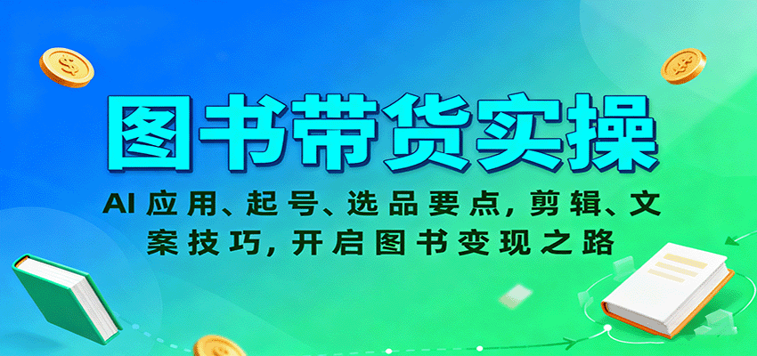 图书带货实操，AI应用、起号、选品要点，剪辑、文案技巧，开启图书变现之路|YX网创