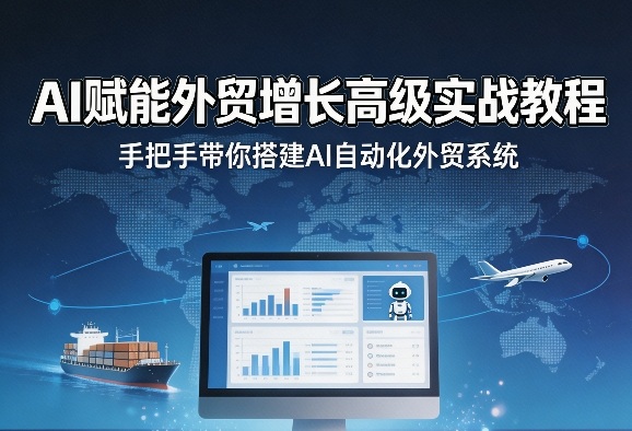 AI赋能外贸增长高级实战教程，手把手带你搭建AI自动化外贸系统 - 觅资源