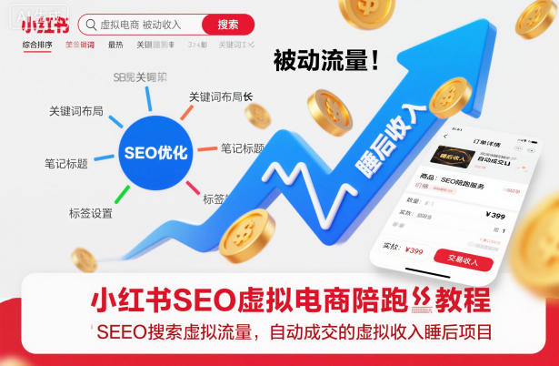 小红书SEO虚拟电商陪跑教程，实现seo搜索被动流量，自动成交的被动收入睡后项目|YX网创