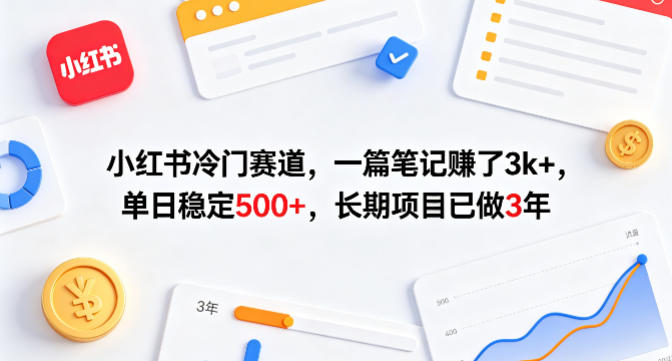 小红书冷门赛道，一篇笔记賺了3k+，单日稳定500+，长期项目已做3年【揭秘】 - 觅资源