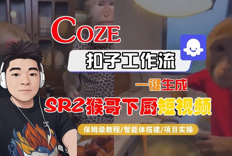 Coze扣子智能体工作流一键生成“SORA2猴哥下厨“短视频，全流程保姆级教学|YX网创
