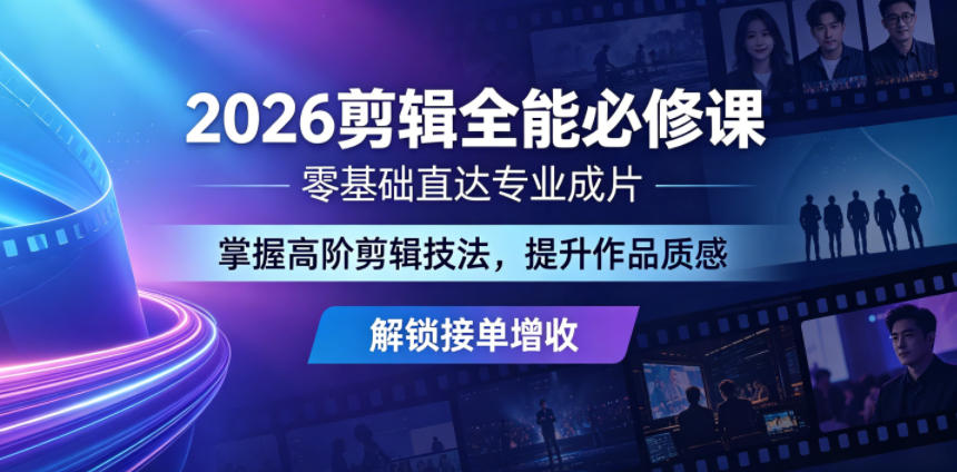 2026剪辑全能必修课，零基础直达专业成片，掌握高阶剪辑技法，提升作品质感解锁接单增收 - 觅资源