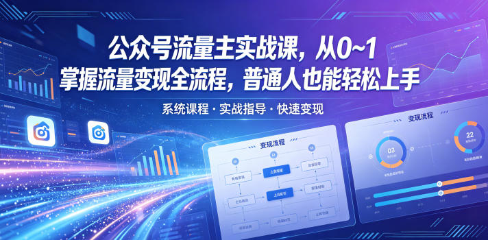 公众号流量主实战课，从0~1掌握流量变现全流程，普通人也能轻松上手 - 觅资源
