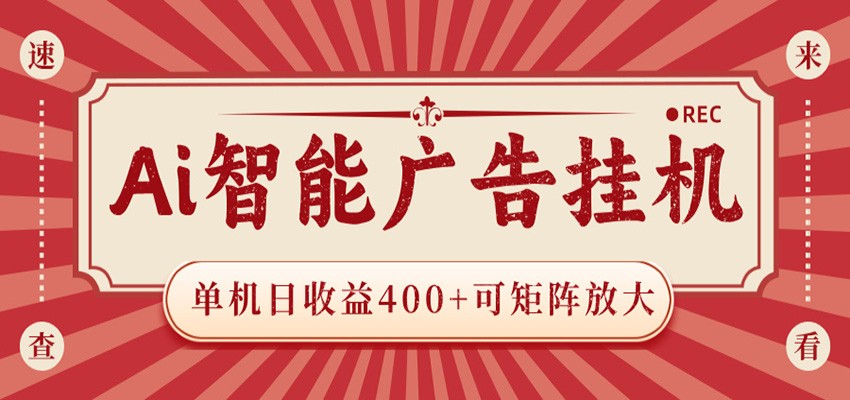 AI智能广告挂机 单机日收益400+ 可矩阵放大 设备越多收益越大 背靠大平台 绿色稳定 - 觅资源
