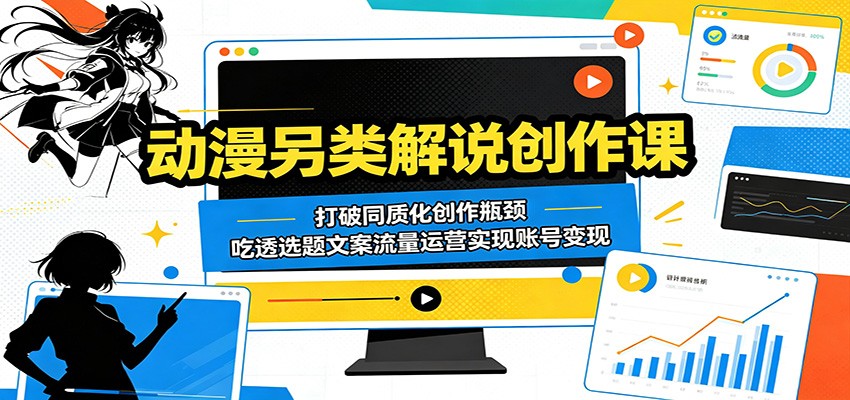 动漫另类解说创作课：打破同质化创作瓶颈，吃透选题文案流量运营实现账号变现 - 觅资源