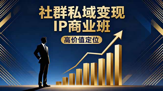 社群私域变现IP商业班，高价值定位,精准引流,私聊成交，实践年盈利破百万|YX网创