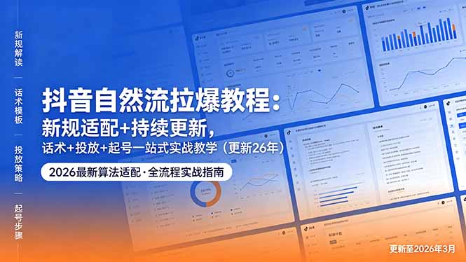 抖音自然流拉爆教程：新规适配+持续更新，话术+投放+起号一站式实战教学(更新26年5月11 - 觅资源