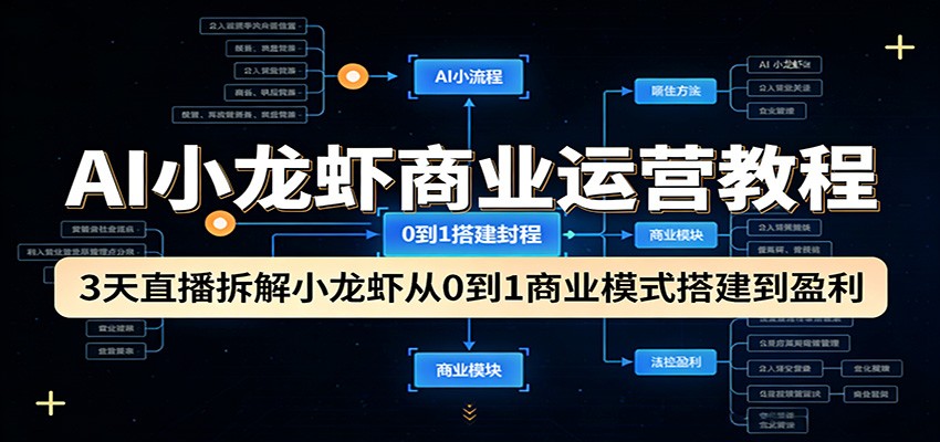 AI小龙虾商业运营教程：3天直播拆解小龙虾从0到1商业模式搭建到盈利 - 觅资源