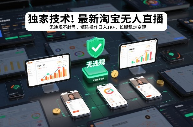 独家技术！最新淘宝无人直播：无违规不封号，矩阵操作日入1K+，长期稳定变现【揭秘】|YX网创