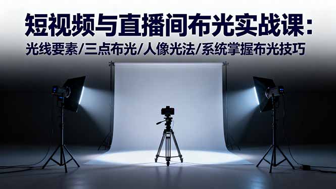 短视频与直播间布光实战课：光线要素/三点布光/人像光法/系统掌握布光技巧|YX网创
