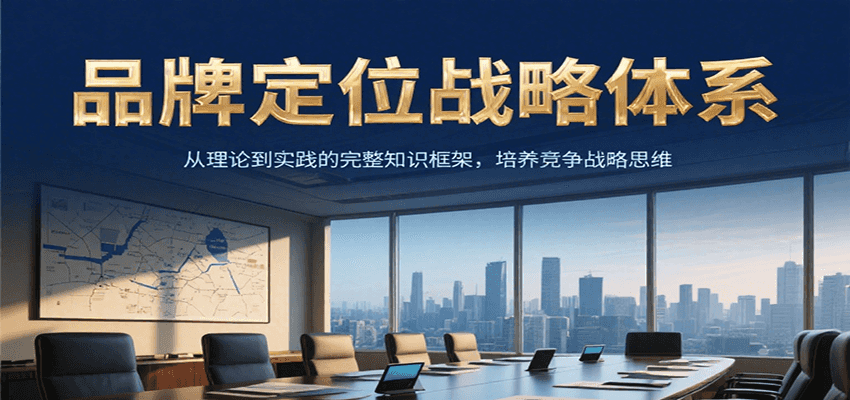 品牌定位战略体系，从理论到实践的完整知识框架，培养产品竞争战略思维|YX网创