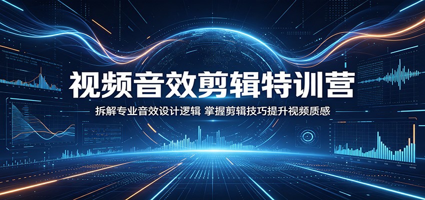 视频音效剪辑特训营：拆解专业音效设计逻辑，掌握剪辑技巧提升视频质感 - 觅资源