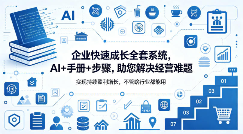 企业快速成长全套系统，AI+手册+步骤，助您解决经营难题，实现持续盈利增长，不管啥行业都能用 - 觅资源