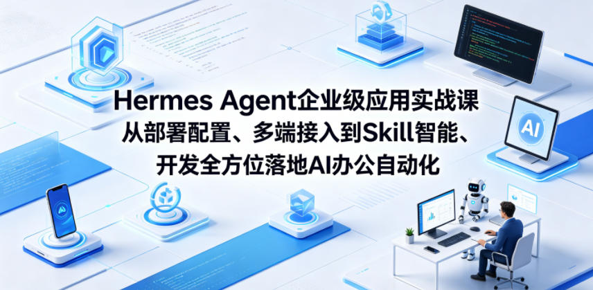 Hermes Agent企业级应用实战课从部署配置、多端接入到Skill智能开发全方位落地AI办公自动化 - 觅资源