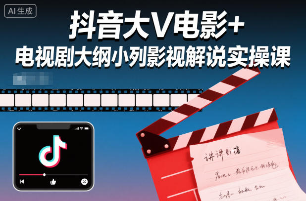 抖音大V电影+电视剧大纲小列影视剧解说实操课|YX网创