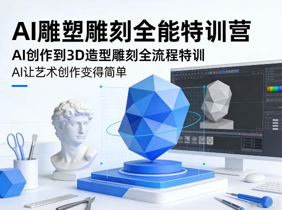 AI雕塑雕刻全能特训营，AI创作到3D造型雕刻全流程特训，AI让艺术创作变得简单 - 觅资源