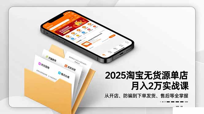 2025淘宝无货源单店月入2万-更11月：从开店、防骗到下单发货、售后全掌握|YX网创