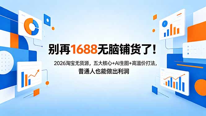 别再1688无脑铺货了！2026淘宝无货源，五大核心+AI生图+高溢价打法，普通人也能做出利润 - 觅资源
