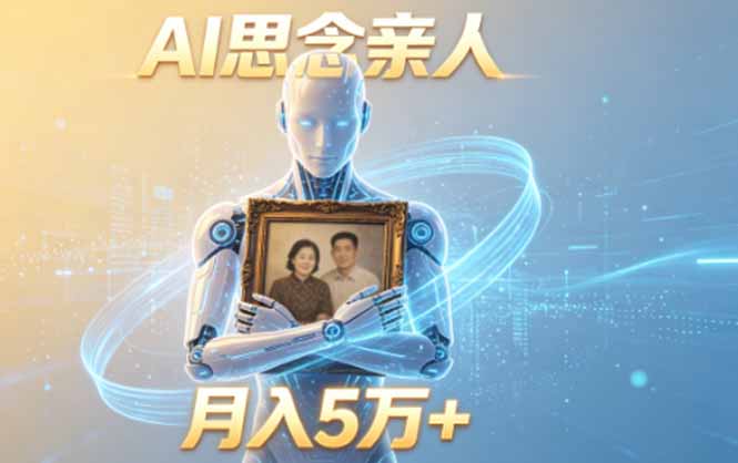 ai思念亲人项目，5分钟一个视频，配合伙伴计划收益，月入5万+ - 觅资源