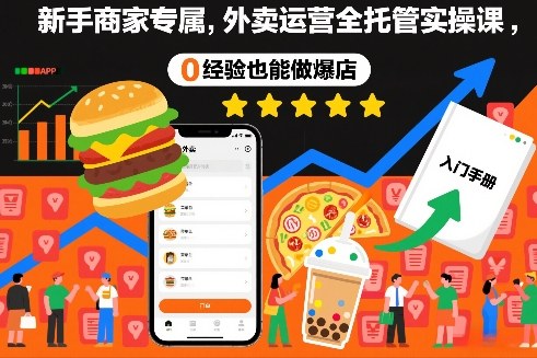 新手商家专属，外卖运营全托管实操课，0经验也能做爆店|YX网创