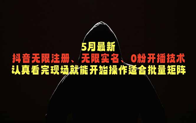 5月最新抖音无限注册、无限实名、0粉开播技术，认真看完现场就能开始操作，适合批量矩阵 - 觅资源