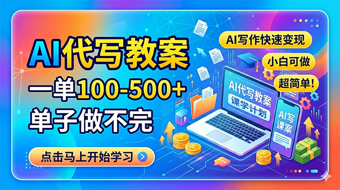 AI代写教案，一单100-500+，单子做不完，AI写作快速变现，小白可做 超简单！ - 觅资源