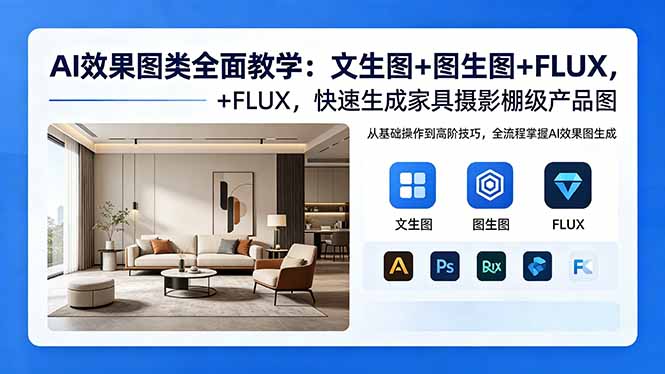 AI效果图类全面教学：文生图+图生图+FLUX，快速生成家具摄影棚级产品图 - 觅资源